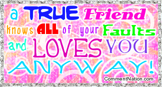 Click to get the codes for this image. This glitter graphic comment reads: a true friend knows all of your faults and loves you anyway!