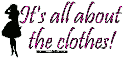 Click to get the codes for this image. It's All About The Clothes, Newest Comments  Graphics, Fashion, Girly Stuff Image Comment, Graphic or Meme for posting on FaceBook, Twitter or any blog!