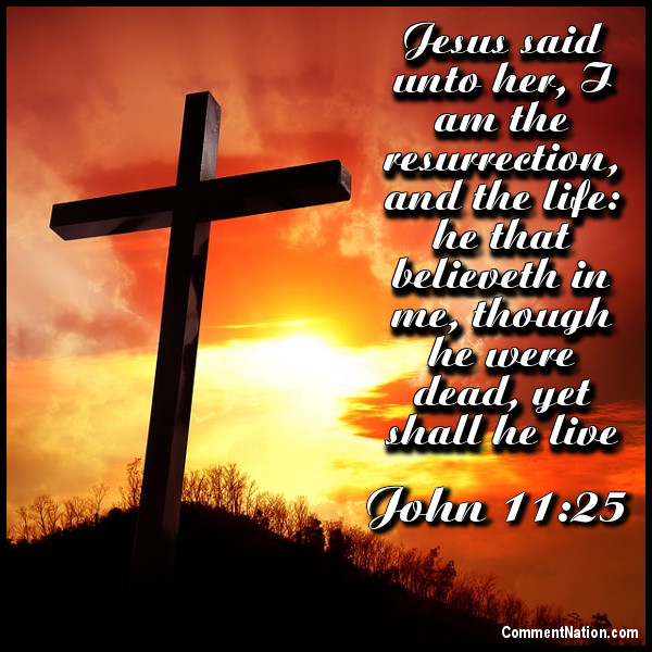 Click to get the codes for this image. John 11 25 Easter Cross, Easter, Christian Image Comment, Graphic or Meme for posting on FaceBook, Twitter or any blog!