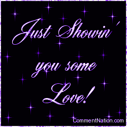 Click to get the codes for this image. Just Showin' You Some Love!, Showin Love Image Comment, Graphic or Meme for posting on FaceBook, Twitter or any blog!
