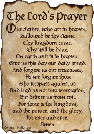 Click to get the codes for this image. The Lord's Prayer

Our Father, Who art in heaven, hallowed be Thy name. Thy kingdom come, Thy will be done, on earth as it is in heaven. Give us this day our daily bread; and forgive us our trespasses as we forgive those who trespass against us; and lead us not into temptation, but deliver us from evil. For thine is the kingdom, and the power, and the glory, for ever and ever. Amen.