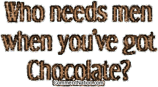 Click to get the codes for this image. Women LOVE chocolate, and sometimes we love it better than we love men! This funny glitter graphic expresses that sentiment. The comment reads: Who needs men when you've got chocolate!